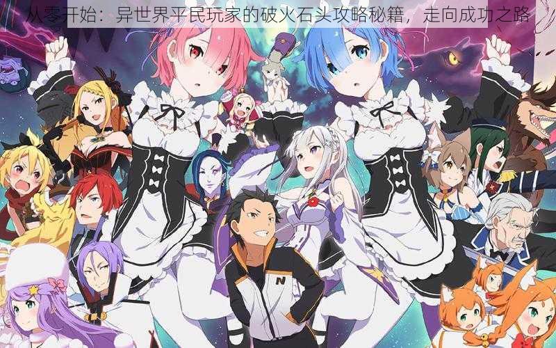 从零开始:异世界平民玩家的破火石头攻略秘籍,走向成功之路